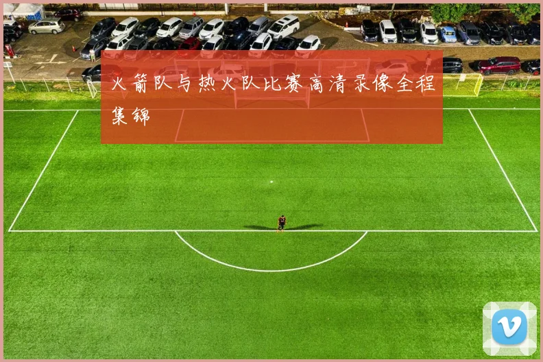 火箭队与热火队比赛高清录像全程集锦